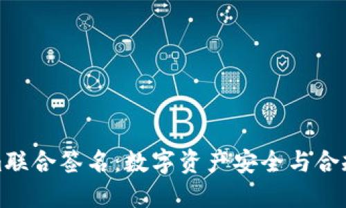 Tokenim联合签名：数字资产安全与合规的未来