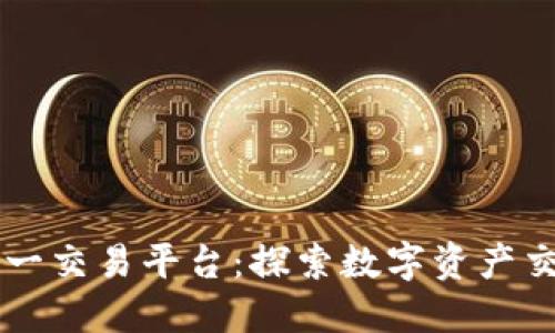 区块链第一交易平台：探索数字资产交易的未来