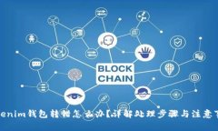 Tokenim钱包转错怎么办？详解处理步骤与注意事项
