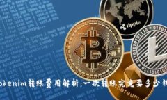 Tokenim转账费用解析：一次转账究竟要多少钱？