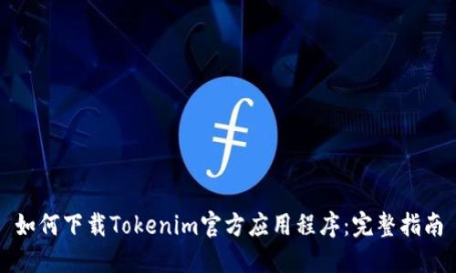 如何下载Tokenim官方应用程序：完整指南