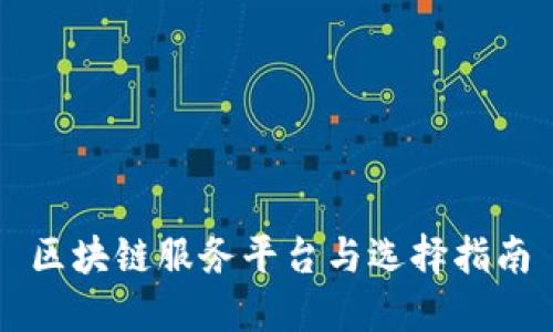 区块链服务平台与选择指南