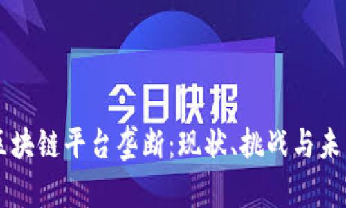 区块链平台垄断：现状、挑战与未来