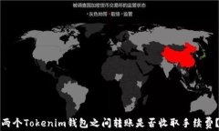 两个Tokenim钱包之间转账是否收取手续费？