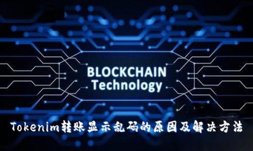 Tokenim转账显示乱码的原因及解决方法