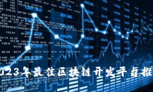 2023年最佳区块链开发平台推荐