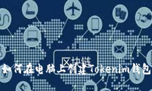 如何在电脑上创建Tokenim钱包