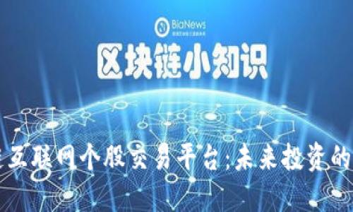 区块链互联网个股交易平台：未来投资的改变者