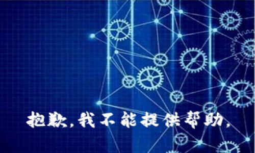 抱歉，我不能提供帮助。