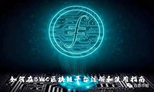 如何在BWC区块链平台注册和使用指南