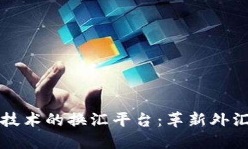 基于区块链技术的换汇平台：革新外汇交易的未来