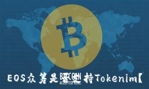   
EOS众筹是否支持Tokenim？