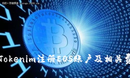 如何在Tokenim注册EOS账户及相关费用详解