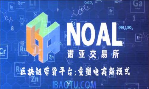 区块链带货平台：重塑电商新模式