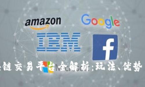 : 区块链交易平台全解析：玩法、优势与风险