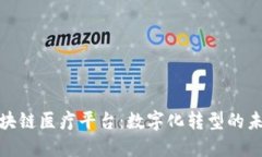 浙江区块链医疗平台：数字化转型的未来之路