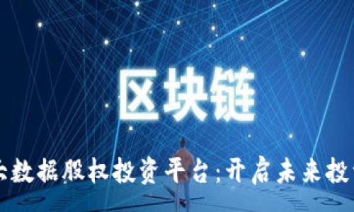 :
区块链大数据股权投资平台：开启未来投资新纪元