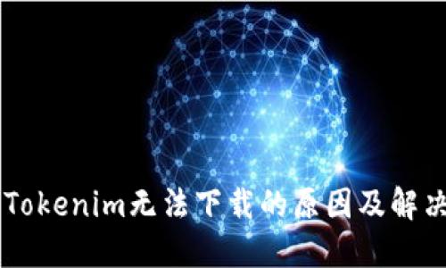 了解Tokenim无法下载的原因及解决方案