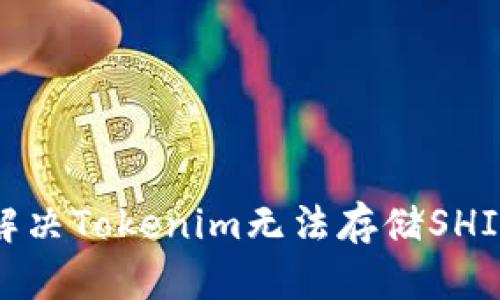 如何解决Tokenim无法存储SHIB问题