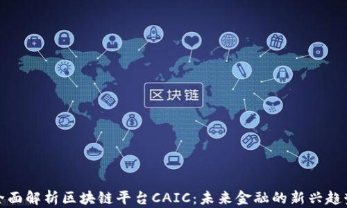 
全面解析区块链平台CAIC：未来金融的新兴趋势
