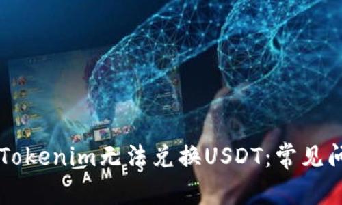 为什么Tokenim无法兑换USDT：常见问题解析