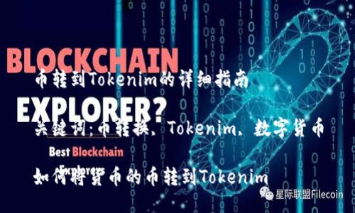 币转到Tokenim的详细指南

关键词：币转换, Tokenim, 数字货币

如何将货币的币转到Tokenim
