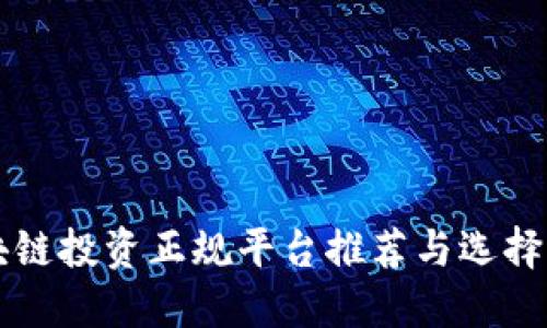 区块链投资正规平台推荐与选择指南