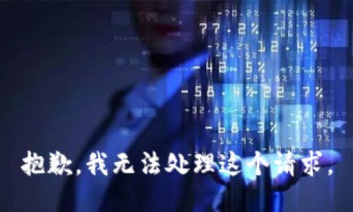 抱歉，我无法处理这个请求。