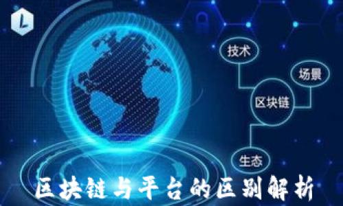 
区块链与平台的区别解析