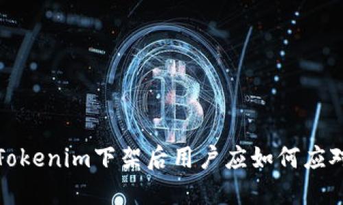  Tokenim下架后用户应如何应对？
