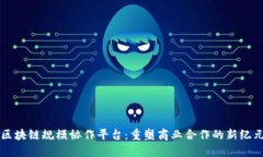 区块链规模协作平台：重塑商业合作的新纪元