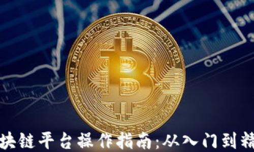
区块链平台操作指南：从入门到精通