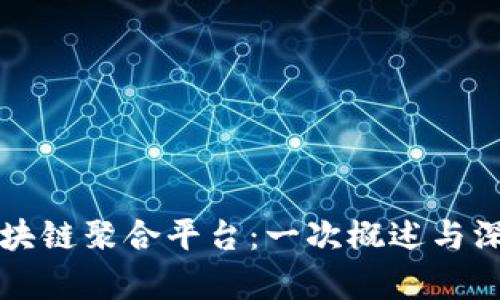 优质区块链聚合平台：一次概述与深度解析