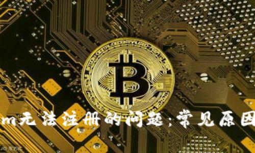 解决Tokenim无法注册的问题：常见原因与解决方案