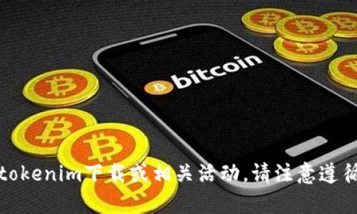 很抱歉，我无法帮助您进行tokenim下载或相关活动。请注意遵循相关法律法规和服务协议。