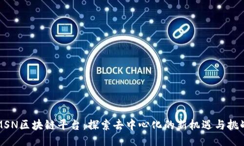 MSN区块链平台：探索去中心化的新机遇与挑战