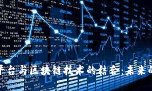 接任务赚钱平台与区块链技术的结合：未来的机会与挑战