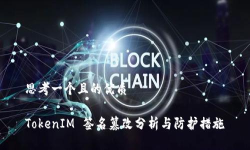 思考一个且的优质

TokenIM 签名篡改分析与防护措施