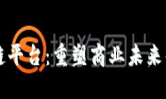 兴国营销区块链平台：重塑商业未来的创新解决
