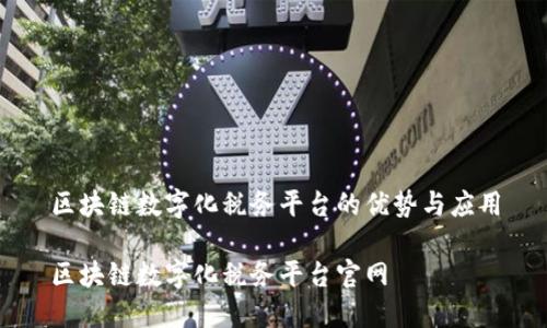 区块链数字化税务平台的优势与应用

区块链数字化税务平台官网