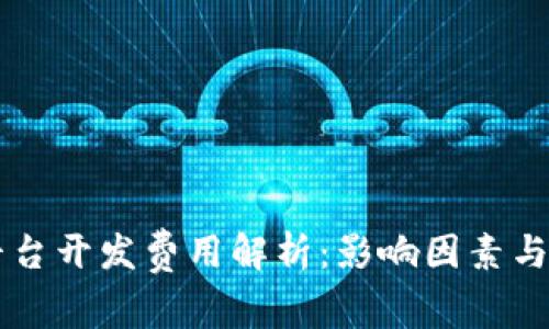 区块链平台开发费用解析：影响因素与预算指南