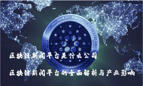 区块链新闻平台是什么公司

区块链新闻平台的全面解析与产业影响