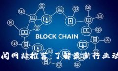 区块链新闻网站推荐：了解最新行业动态的平台