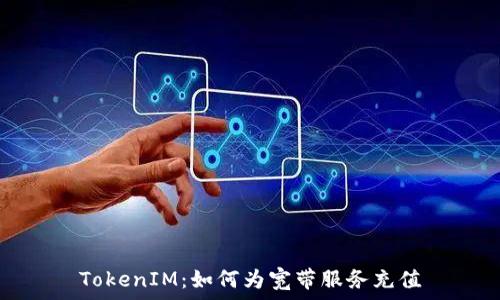   
TokenIM：如何为宽带服务充值
