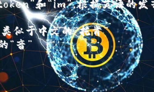 Tokenim 的发音可以分为两个部分：“token”和“im”。根据英语的发音规则，可以读作 /ˈtoʊ.kən.ɪm/。

- **Token**：发音为 /ˈtoʊ.kən/，类似于中文的“托肯”
- **im**：发音为 /ɪm/，类似于中文的“音”

因此，整体可以读作“托肯音”。