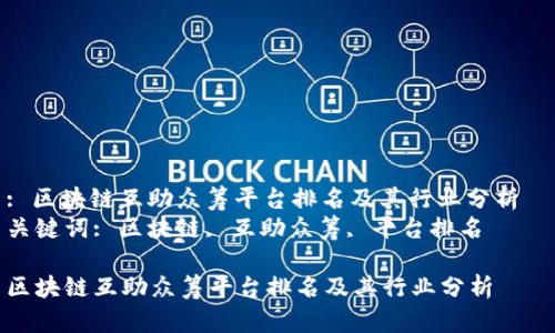 : 区块链互助众筹平台排名及其行业分析  
关键词: 区块链, 互助众筹, 平台排名  

区块链互助众筹平台排名及其行业分析