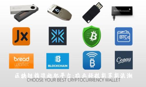 区块链精准施肥平台：农业科技新革新浪潮