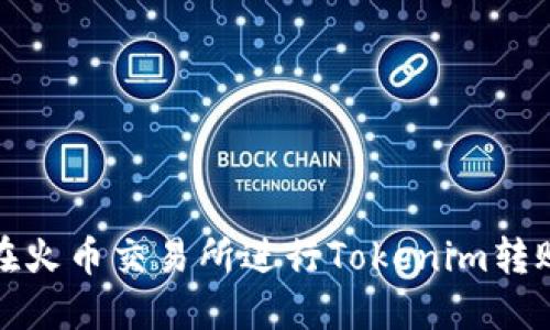 如何在火币交易所进行Tokenim转账详解