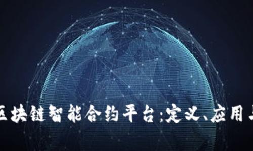 全面解析区块链智能合约平台：定义、应用与未来发展