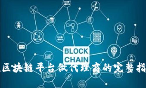 在区块链平台做代理商的完整指南